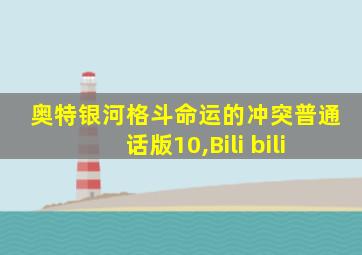 奥特银河格斗命运的冲突普通话版10,Bili bili